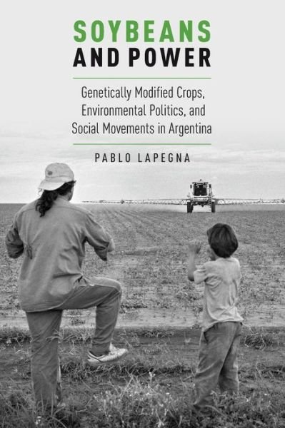 Cover for Lapegna, Pablo (Assistant Professor of Sociology, Assistant Professor of Sociology, University of Georgia) · Soybeans and Power: Genetically Modified Crops, Environmental Politics, and Social Movements in Argentina - Global and Comparative Ethnography (Paperback Book) (2016)