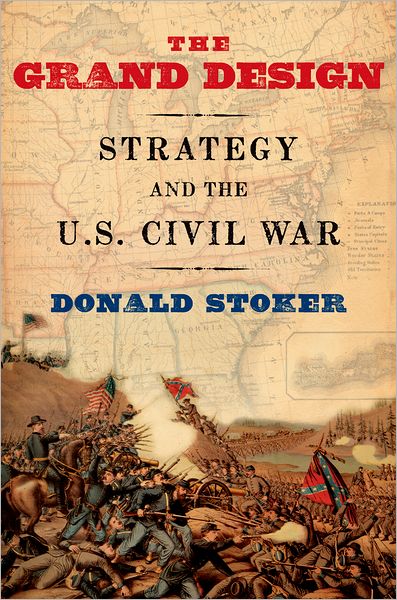 The Grand Design: Strategy and the U.S. Civil War - Stoker, Donald (Professor of Strategy and Policy, Professor of Strategy and Policy, US Naval War College, Monterey, CA) - Książki - Oxford University Press Inc - 9780199931149 - 27 września 2012