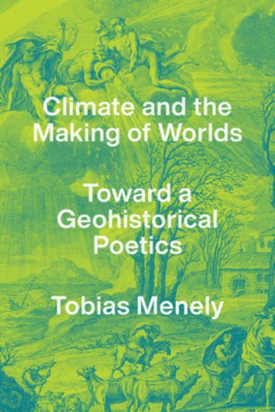 Cover for Tobias Menely · Climate and the Making of Worlds: Toward a Geohistorical Poetics (Hardcover Book) (2021)