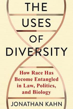 The Uses of Diversity: How Race Has Become Entangled in Law, Politics, and Biology - Race, Inequality, and Health - Jonathan Kahn - Books - Columbia University Press - 9780231220149 - June 10, 2025