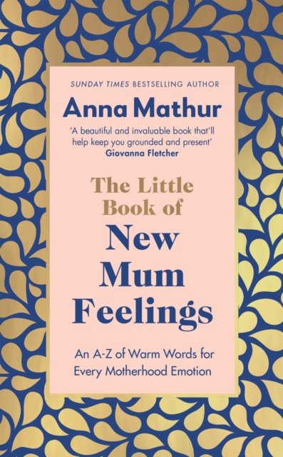 Cover for Anna Mathur · The Little Book of New Mum Feelings: An A-Z of Warm Words for Every Motherhood Emotion (Hardcover Book) (2023)