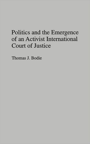 Cover for Thomas J Bodie · Politics and the Emergence of an Activist International Court of Justice (Hardcover Book) (1995)