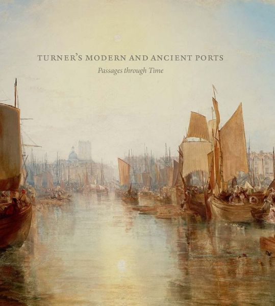 Cover for Susan Grace Galassi · Turner’s Modern and Ancient Ports: Passages through Time (Hardcover Book) (2017)