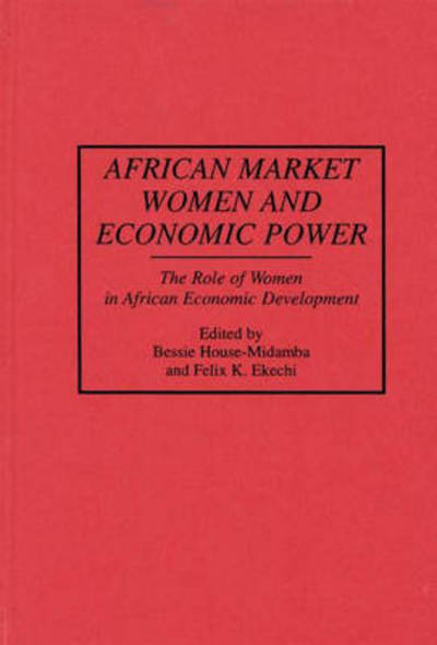 Cover for Felix K. Ekechi · African Market Women and Economic Power: The Role of Women in African Economic Development (Hardcover Book) (1995)