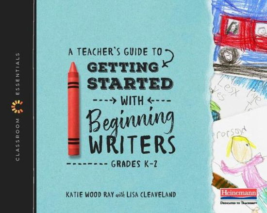 Cover for Katie Wood Ray · A Teacher's Guide to Getting Started with Beginning Writers : The Classroom Essentials Series (Paperback Book) (2018)