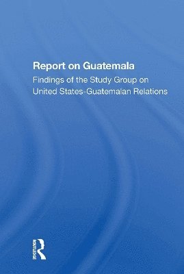 Report On Guatemala: Findings Of The Study Group On United Statesguatemalan Relations - The Johns Hopkins Foreign Policy Institute, School of Advanced International Studies (SAIS) - Books - Taylor & Francis Ltd - 9780367301149 - October 31, 2024