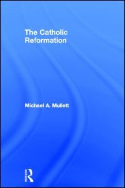 Cover for Mullett, Michael A. (Lancaster University, UK) · The Catholic Reformation (Hardcover Book) (1999)