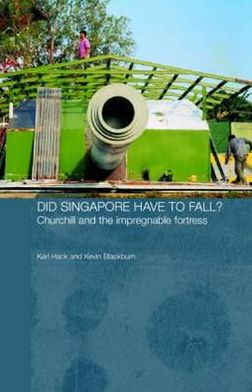 Cover for Hack, Karl (Nanyang Technological University, Singapore) · Did Singapore Have to Fall?: Churchill and the Impregnable Fortress (Paperback Book) [New edition] (2005)