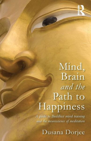 Cover for Dorjee, Dusana (Bangor University, UK) · Mind, Brain and the Path to Happiness: A GUIDE TO BUDDHIST MIND TRAINING AND THE NEUROSCIENCE OF MEDITATION (Paperback Book) (2013)