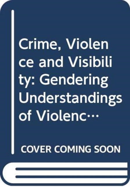 Cover for Rowbotham, Judith (University of Plymouth, UK) · Crime, Violence and Visibility: Gendering Understandings of Violence, Disorder and Protest in England and Wales 1784-2010 - Routledge SOLON Explorations in Crime and Criminal Justice Histories (Hardcover Book) (2026)