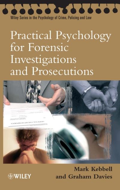 Practical Psychology for Forensic Investigations and Prosecutions - Wiley Series in Psychology of Crime, Policing and Law - MR Kebbell - Books - John Wiley & Sons Inc - 9780470092149 - August 11, 2006