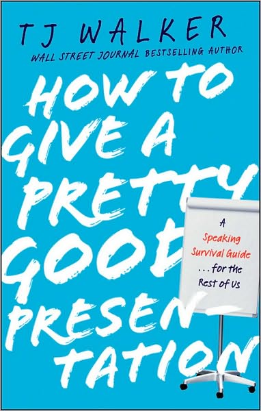 Cover for T. J. Walker · How to Give a Pretty Good Presentation: A Speaking Survival Guide for the Rest of Us (Hardcover Book) (2010)