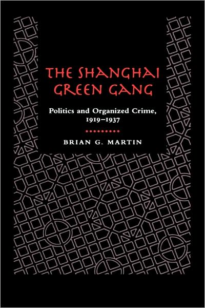 Cover for Brian G. Martin · The Shanghai Green Gang: Politics and Organized Crime, 1919-1937 (Hardcover Book) (1996)