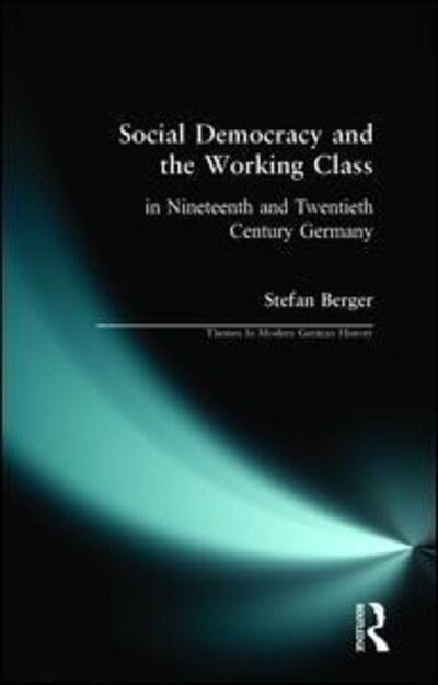 Cover for Berger, Stefan (Ruhr University Bochum, Germany) · Social Democracy and the Working Class: in Nineteenth- and Twentieth-Century Germany - Themes In Modern German History (Paperback Book) (1999)