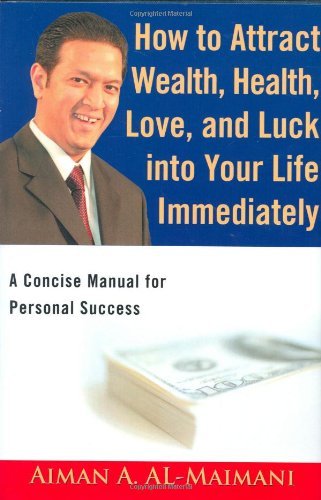 How to Attract Wealth, Health, Love, and Luck into Your Life Immediately: a Concise Manual for Personal Success - Aiman A. Al-maimani - Böcker - iUniverse, Inc. - 9780595676149 - 24 augusti 2006