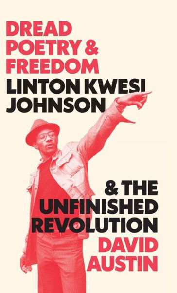 Cover for David Austin · Dread Poetry and Freedom : Linton Kwesi Johnson and the Unfinished Revolution (Innbunden bok) (2018)