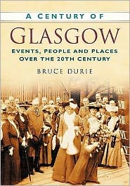 Cover for Dr Bruce Durie · A Century of Glasgow: Events, People and Places Over the 20th Century (Paperback Book) (2007)