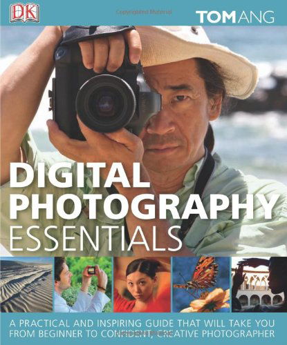 Cover for Tom Ang · Digital Photography Essentials: A Practical and Inspiring Guide That Will Take You from Beginner to Confident, C (Hardcover Book)