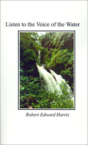 Cover for Robert Edward Harris · Listen to the Voice of the Water (Pocketbok) (2001)