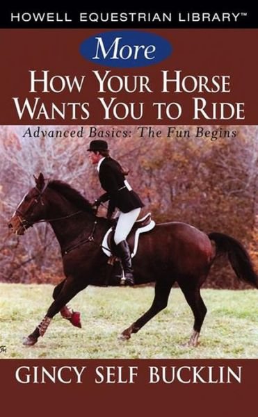 Cover for Gincy Self Bucklin · More How Your Horse Wants You to Ride: Advanced Basics, the Fun Begins (Innbunden bok) (2006)