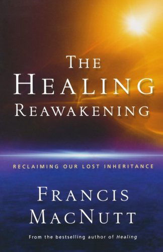 Cover for Dr. Francis Macnutt · The Healing Reawakening – Reclaiming Our Lost Inheritance (Paperback Book) (2006)