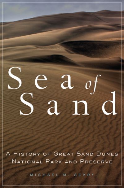 Cover for Michael M. Geary · Sea of Sand: A History of Great Sand Dunes National Park and Preserve - Public Lands History (Paperback Book) (2021)