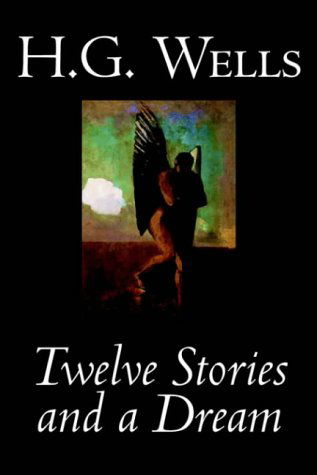 Twelve Stories and a Dream - H. G. Wells - Books - Wildside Press - 9780809593149 - March 1, 2004
