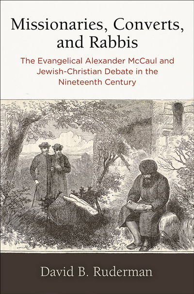 Cover for David B. Ruderman · Missionaries, Converts, and Rabbis: The Evangelical Alexander McCaul and Jewish-Christian Debate in the Nineteenth Century - Jewish Culture and Contexts (Hardcover Book) (2020)