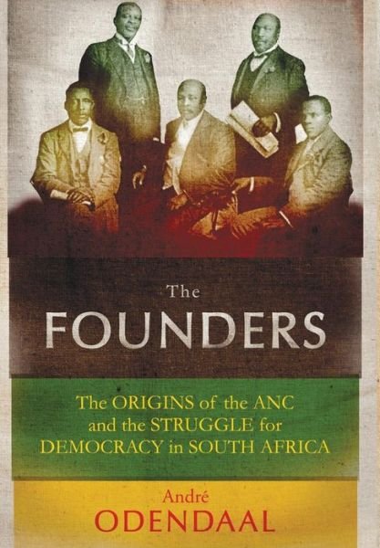 Cover for Andre Odendaal · The Founders: the Origins of the Anc and the Struggle for Democracy in South Africa (Hardcover Book) (2013)