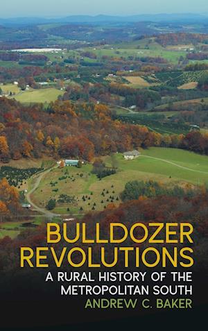 Cover for Andrew C. Baker · Bulldozer Revolutions: A Rural History of the Metropolitan South - Environmental History and the American South Ser. (Hardcover Book) (2018)