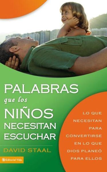 Palabras Que los Ninos Necesitan Escuchar: Lo Que Necesitan Para Convertirse en Lo Que Dios Planeo Para Ellos - David Staal - Books - Vida Publishers - 9780829757149 - July 10, 2010
