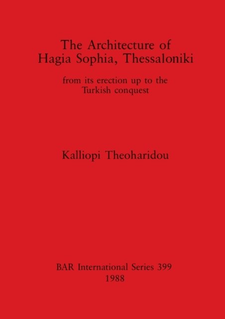 Cover for K. Theocharidou-Tsaprale · The Architecture of Hagia Sophia, Thessaloniki : from its erection up to the Turkish conquest (Buch) (1988)