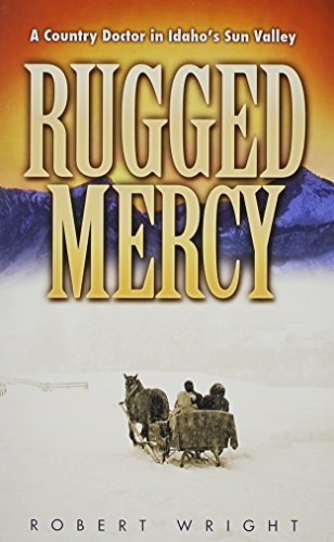 Rugged Mercy: a Country Doctor in Idaho's Sun Valley - Robert Wright - Bøger - Washington State University Press - 9780874223149 - 27. februar 2013