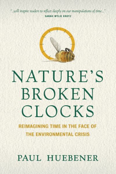 Paul Huebener · Nature's Broken Clocks: Reimagining Time in the Face of the Environmental Crisis (Hardcover Book) (2020)