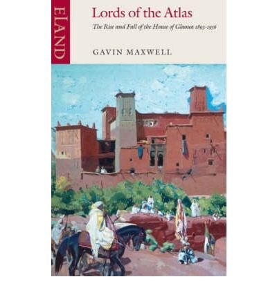 Lords of the Atlas: The Rise and Fall of the House of Glaoua 1893-1956 - Gavin Maxwell - Bøger - Eland Publishing Ltd - 9780907871149 - 24. september 2004