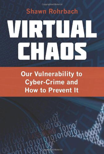 Cover for Shawn Rohrbach · Virtual Chaos: Our Vulnerability to Cyber-Crime and How to Prevent It (Paperback Book) (2011)