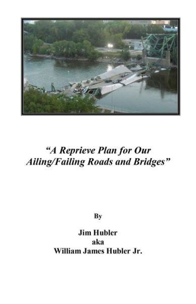 Cover for Jim Aka William Hubler · A Reprieve Plan for Our Ailing / Failing Roads and Bridges (Taschenbuch) (2015)