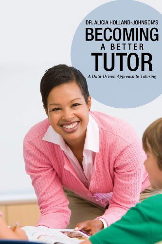 Cover for Dr Alicia Holland-johnson · Becoming a Better Tutor: a Data-driven Approach to Tutoring (Paperback Book) (2014)