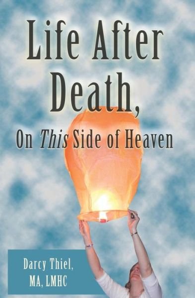 Cover for Thiel, Ma Lmhc, Darcy · Life After Death, on This Side of Heaven (Taschenbuch) (2014)
