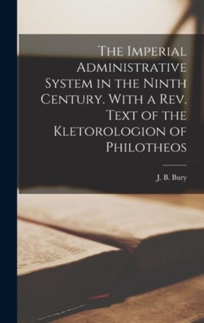 Cover for John Bagnell Bury · The Imperial Administrative System in the Ninth Century. With a Rev. Text of the Kletorologion of Philotheos (Hardcover Book) (2021)