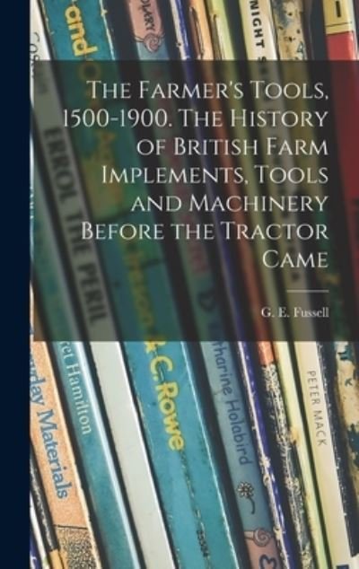 Cover for G E (George Edwin) 1889-1 Fussell · The Farmer's Tools, 1500-1900. The History of British Farm Implements, Tools and Machinery Before the Tractor Came (Hardcover bog) (2021)