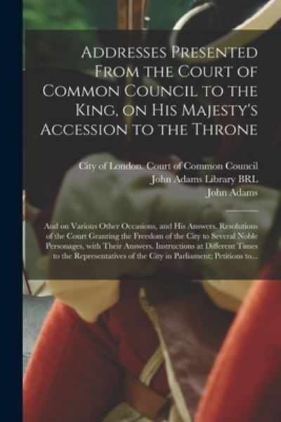 Cover for City of London (England) Court of Co · Addresses Presented From the Court of Common Council to the King, on His Majesty's Accession to the Throne (Paperback Book) (2021)