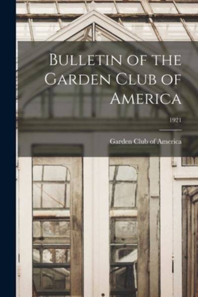 Cover for Garden Club of America · Bulletin of the Garden Club of America; 1921 (Paperback Book) (2021)