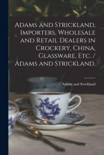 Cover for Me ) Adams and Strickland (Bangor · Adams and Strickland, Importers, Wholesale and Retail Dealers in Crockery, China, Glassware, Etc. / Adams and Strickland. (Paperback Book) (2021)