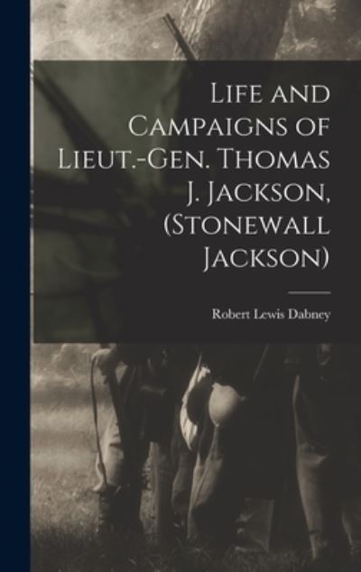 Cover for Robert Lewis Dabney · Life and Campaigns of Lieut. -Gen. Thomas J. Jackson, (Stonewall Jackson) (Bok) (2022)