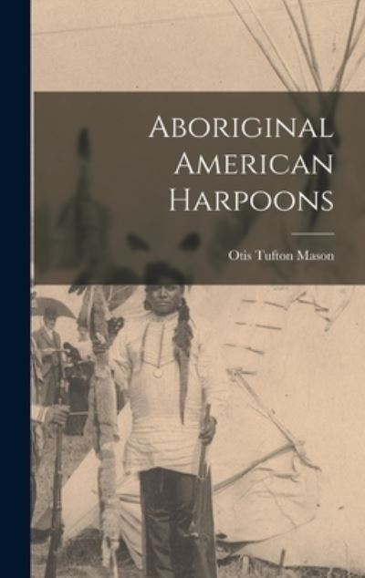 Cover for Otis Tufton Mason · Aboriginal American Harpoons (Book) (2022)