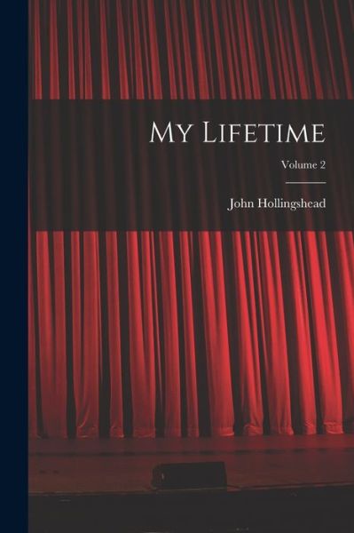 My Lifetime; Volume 2 - John Hollingshead - Books - Creative Media Partners, LLC - 9781016994149 - October 27, 2022