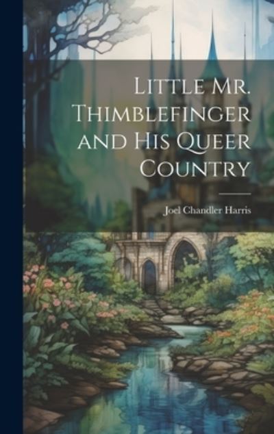 Cover for Joel Chandler Harris · Little Mr. Thimblefinger and His Queer Country (Bog) (2023)