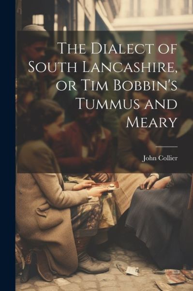 Cover for John Collier · Dialect of South Lancashire, or Tim Bobbin's Tummus and Meary (Book) (2023)