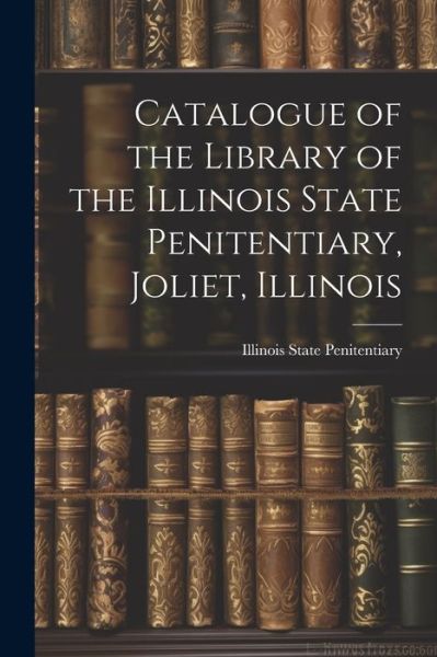 Catalogue of the Library of the Illinois State Penitentiary, Joliet, Illinois - Ill ) Li State Penitentiary (Joliet - Książki - Creative Media Partners, LLC - 9781022115149 - 18 lipca 2023